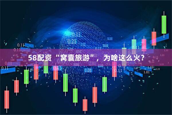 58配资 “窝囊旅游”，为啥这么火？