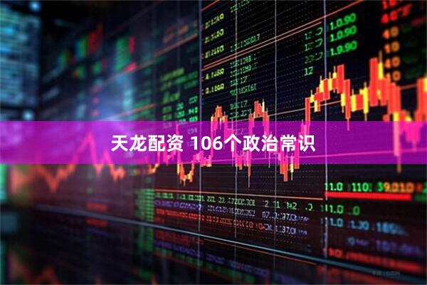 天龙配资 106个政治常识